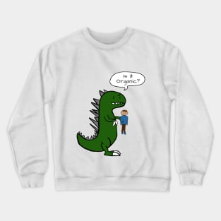 Is the organic dinosaur monster asking for organic food Crewneck Sweatshirt